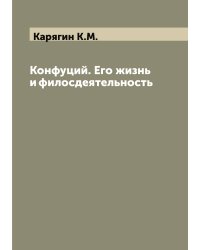 Конфуций. Его жизнь и филосдеятельность