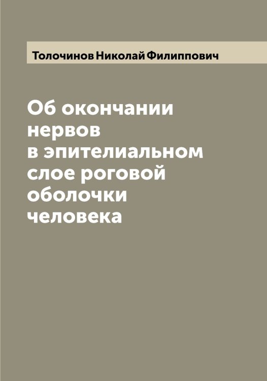 Обложка книги «Об окончании нервов в эпителиальном слое роговой оболочки человека» — Толочинов Николай Филиппович, ISBN 9785519770064
