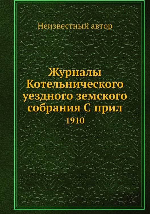 Журналы Котельнического уездного земского собрания С прил