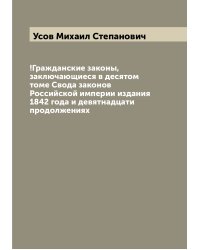 !Гражданские законы, заключающиеся в десятом томе Свода законов Российской империи издания 1842 года и девятнадцати продолжениях