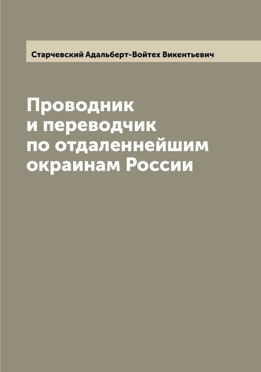 Обложка книги «Проводник и переводчик по отдаленнейшим окраинам России» — Старчевский Адальберт-Войтех Викентьевич, ISBN 9785519753487
