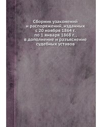 Сборник узаконений и распоряжений, изданных с 20 ноября 1864 г. по 1 января 1868 г. , в дополнение и разъяснение судебных уставов