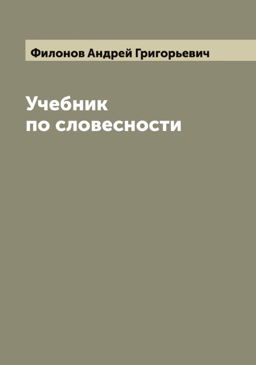 Обложка книги «Учебник по словесности» — Филонов Андрей Григорьевич, ISBN 9785521282975