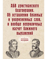 АБВ христианского благонравия. Об оставлении бранных и укоризненных слов, и вообще неприличных насчет ближнего выражений