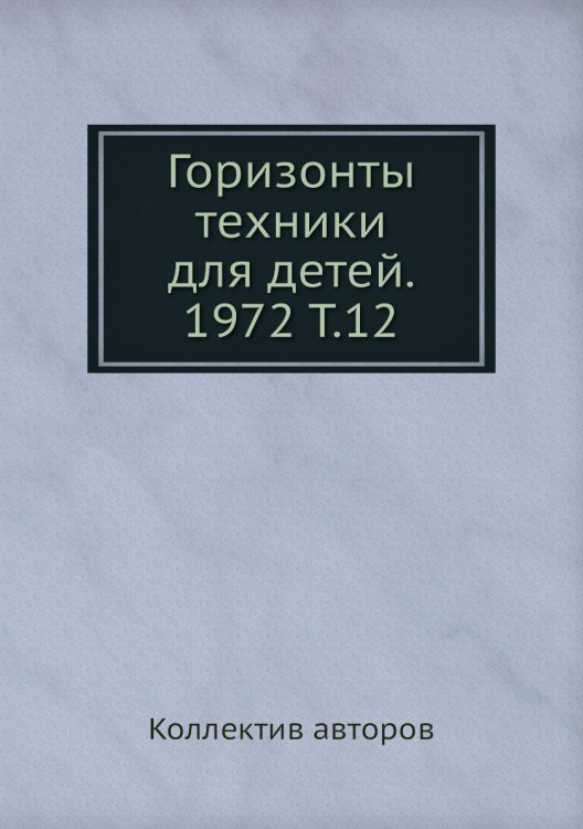 Горизонты техники для детей. 1972 Т.12