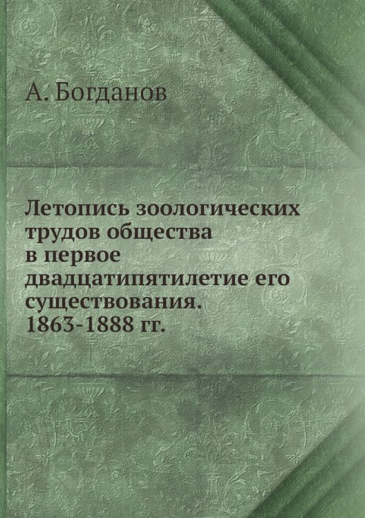Летопись зоологических трудов общества в первое двадцатипятилетие его существования. 1863-1888 гг.