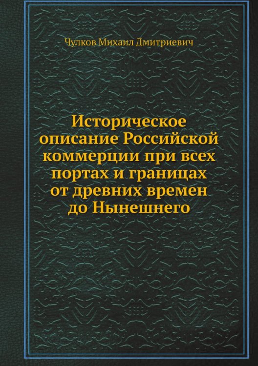 Историческое описание Российской коммерции при всех портах и границах от древних времен до Нынешнего