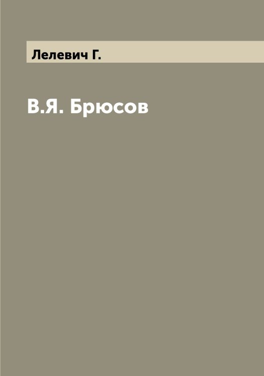 В.Я. Брюсов Обложка книги «В.Я. Брюсов» — Лелевич Г., ISBN 9785519930123