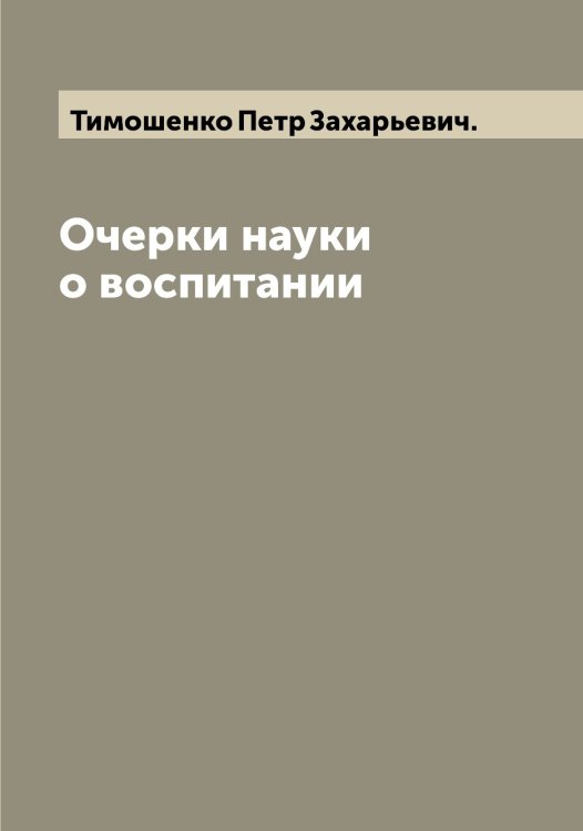 Обложка книги «Очерки науки о воспитании» — Тимошенко Петр Захарьевич., ISBN 9785519767071