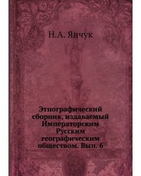 Этнографический сборник, издаваемый Императорским Русским географическим обществом. Вып. 6