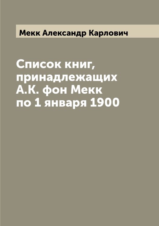 Список книг, принадлежащих А.К. фон Мекк по 1 января 1900 Обложка книги «Список книг, принадлежащих А.К. фон Мекк по 1 января 1900» — Мекк Александр Карлович, ISBN 9785519960816