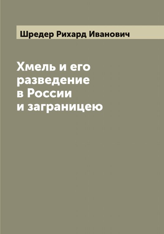 Обложка книги «Хмель и его разведение в России и заграницею» — Шредер Рихард Иванович, ISBN 9785521315673