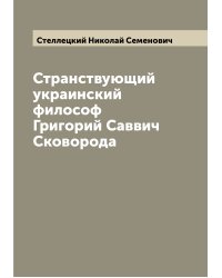Странствующий украинский философ Григорий Саввич Сковорода