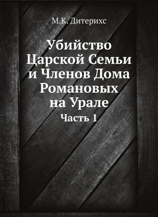 Убийство Царской Семьи и Членов Дома Романовых на Урале
