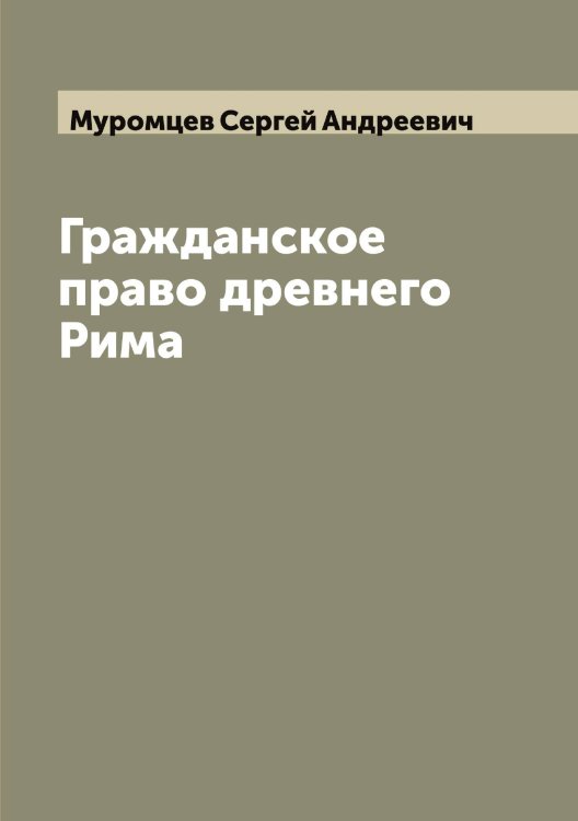 Обложка книги «Гражданское право древнего Рима» — Муромцев Сергей Андреевич, ISBN 9785519982139