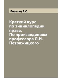 Краткий курс по энциклопедии права. По произведениям профессора Л.И. Петражицкого