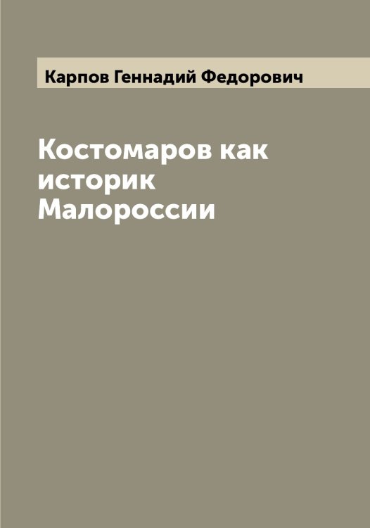 Обложка книги «Костомаров как историк Малороссии» — Карпов Геннадий Федорович, ISBN 9785519885096