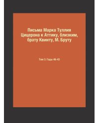 Письма Марка Туллия Цицерона к Аттику, близким, брату Квинту, М. Бруту