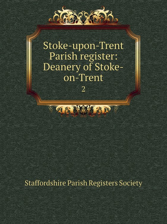 Обложка книги «Stoke-upon-Trent Parish register: Deanery of Stoke-on-Trent» — Staffordshire Parish Registers Society, ISBN 9785885351096