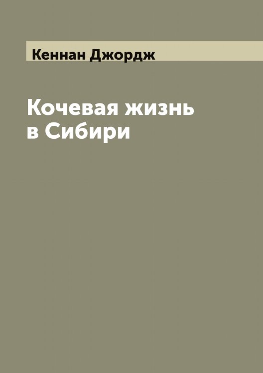 Обложка книги «Кочевая жизнь в Сибири» — Кеннан Джордж, ISBN 9785519888554