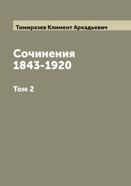 Обложка книги «Сочинения 1843-1920» — Тимирязев Климент Аркадьевич, ISBN 9785519766715