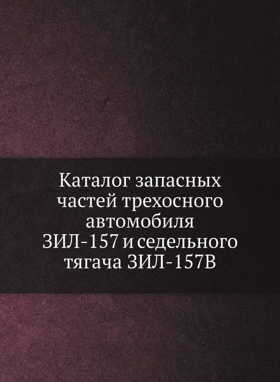 Каталог запасных частей трехосного автомобиля ЗИЛ-157 и седельного тягача ЗИЛ-157В