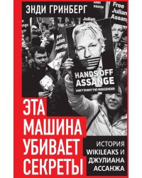 Эта машина убивает секреты. История WikiLeaks и Джулиана Ассанжа