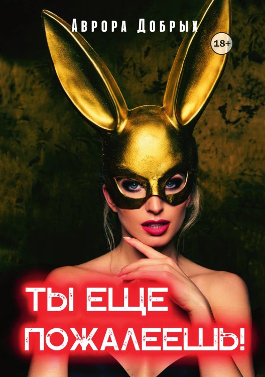 Обложка книги «Ты еще пожалеешь!» — Аврора Добрых, ISBN 9785521947607
