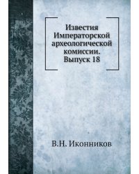 Известия Императорской археологической комиссии. Выпуск 18