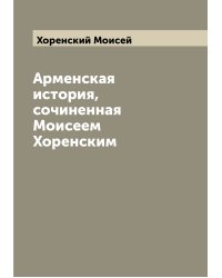 Арменская история, сочиненная Моисеем Хоренским