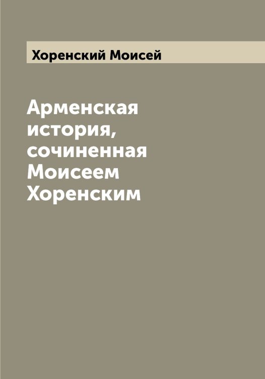 Обложка книги «Арменская история, сочиненная Моисеем Хоренским» — Хоренский Моисей, ISBN 9785521293216