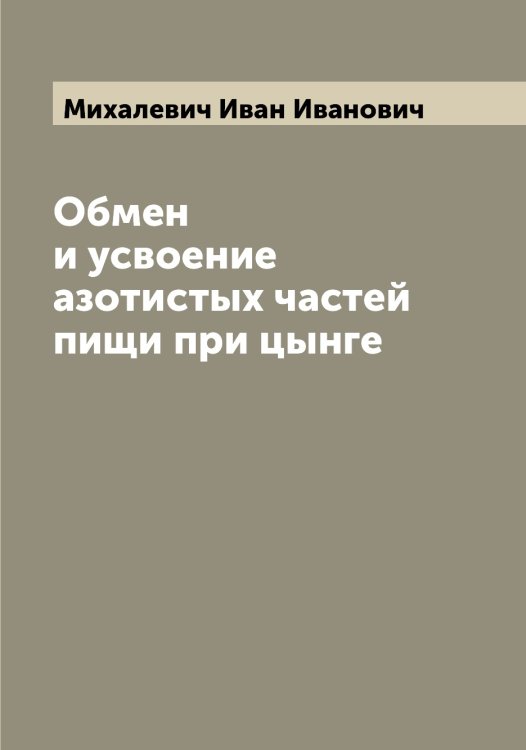 Обложка книги «Обмен и усвоение азотистых частей пищи при цынге» — Михалевич Иван Иванович, ISBN 9785519969994