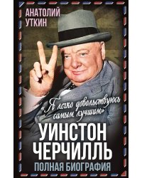 Уинстон Черчилль. Полная биография. «Я легко довольствуюсь самым лучшим»