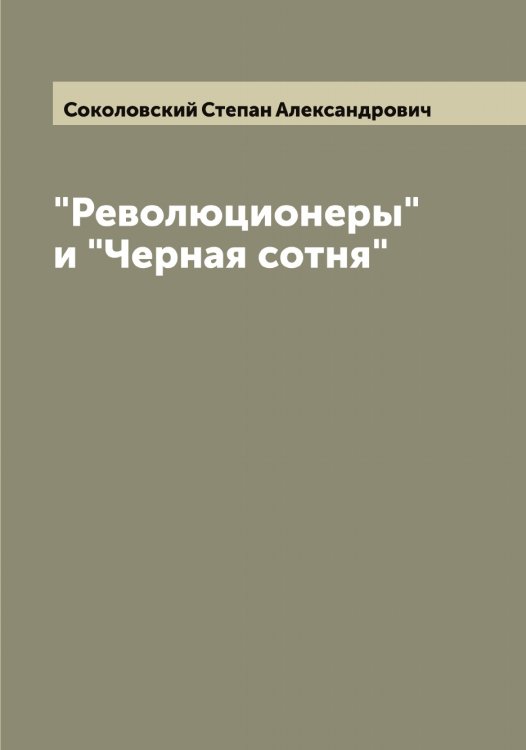 Обложка книги «"Революционеры" и "Черная сотня"» — Соколовский Степан Александрович, ISBN 9785519746168