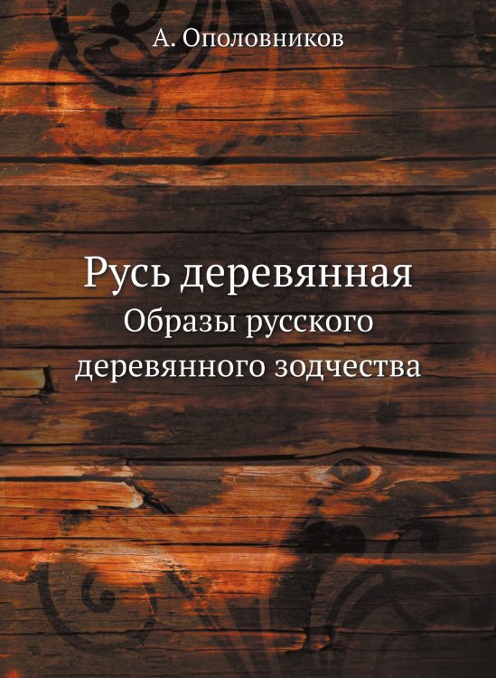 Обложка книги «Русь деревянная» — А. Ополовников, ISBN 9785458277389