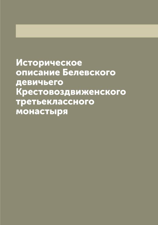 Обложка книги «Историческое описание Белевского девичьего Крестовоздвиженского третьеклассного монастыря» — Леонид, ISBN 9785519931052