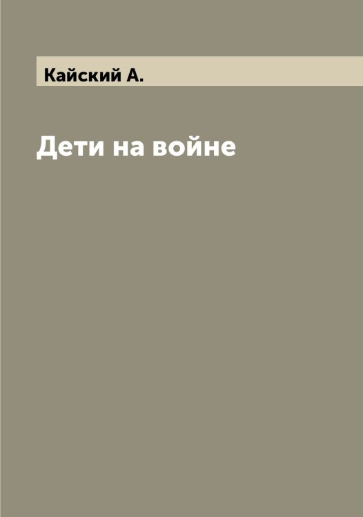 Обложка книги «Дети на войне» — Кайский А., ISBN 9785519877411