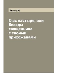 Глас пастыря, или Беседы священника с своими прихожанами