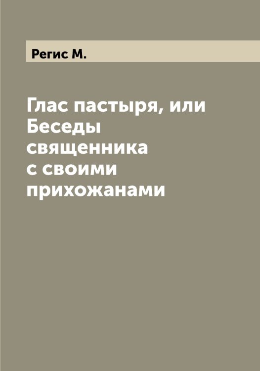 Обложка книги «Глас пастыря, или Беседы священника с своими прихожанами» — Регис М., ISBN 9785519804318