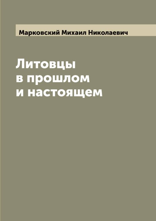Обложка книги «Литовцы в прошлом и настоящем» — Марковский Михаил Николаевич, ISBN 9785519955003