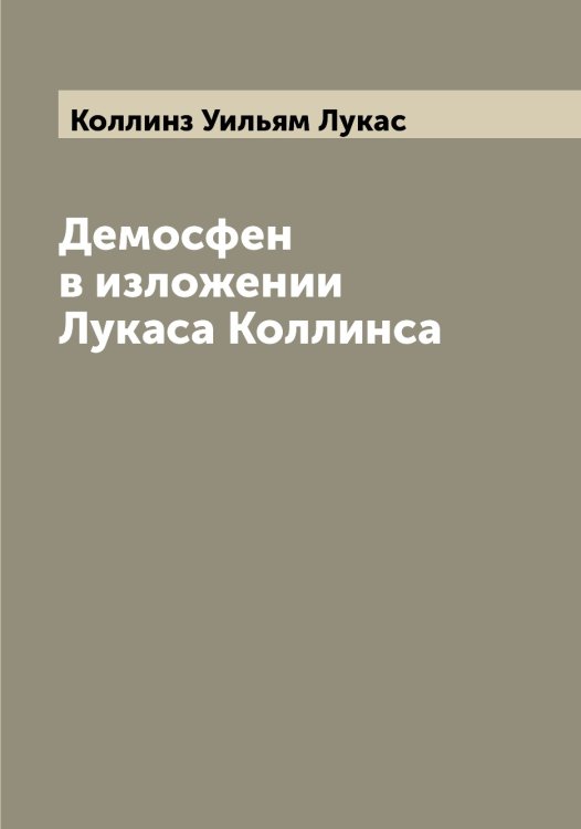 Обложка книги «Демосфен в изложении Лукаса Коллинса» — Коллинз Уильям Лукас, ISBN 9785519898102