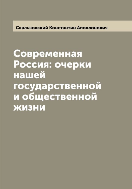 Современная Россия: очерки нашей государственной и общественной жизни Обложка книги «Современная Россия: очерки нашей государственной и общественной жизни» — Скальковский Константин Аполлонович, ISBN 9785519737432