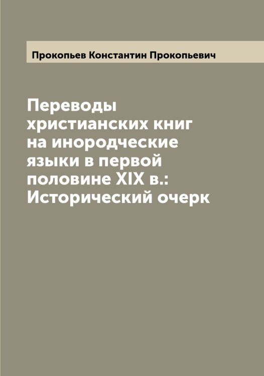 Обложка книги «Переводы христианских книг на инородческие языки в первой половине XIX в.: Исторический очерк» — Прокопьев Константин Прокопьевич, ISBN 9785519796651