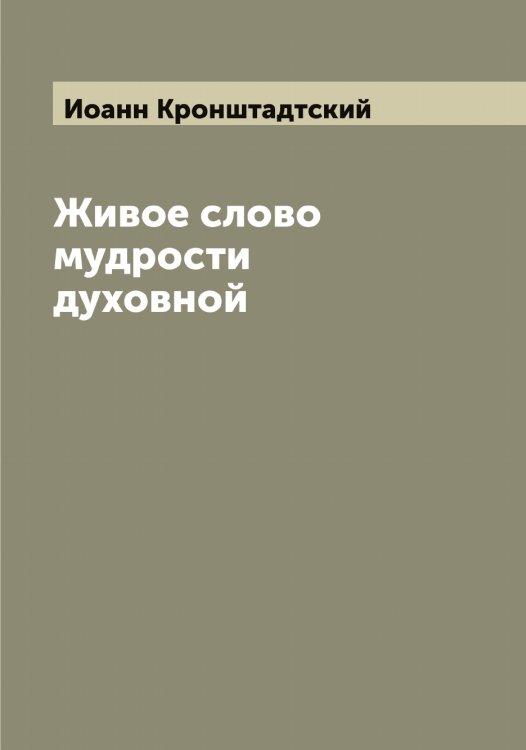 Обложка книги «Живое слово мудрости духовной» — Иоанн Кронштадтский, ISBN 9785519872140