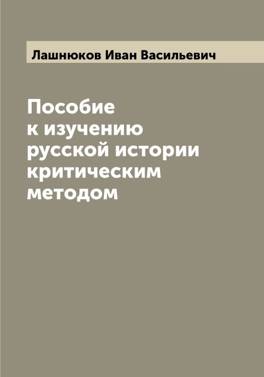 Обложка книги «Пособие к изучению русской истории критическим методом» — Лашнюков Иван Васильевич, ISBN 9785519926072