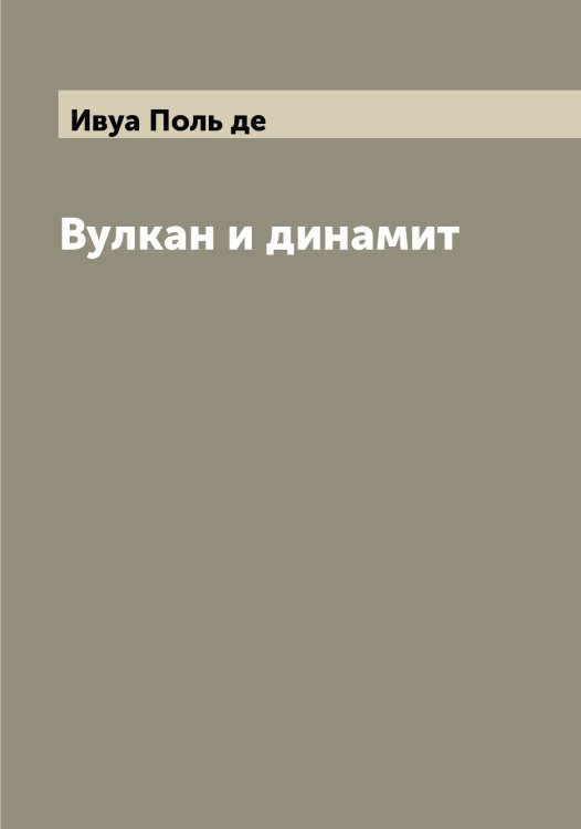 Обложка книги «Вулкан и динамит» — Ивуа Поль де, ISBN 9785519867498