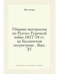 Сборник материалов по Русско-Турецкой войне 1877-78 гг. на Балканском полуострове . Вып. 37