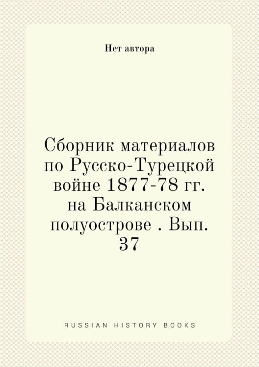 Сборник материалов по Русско-Турецкой войне 1877-78 гг. на Балканском полуострове . Вып. 37