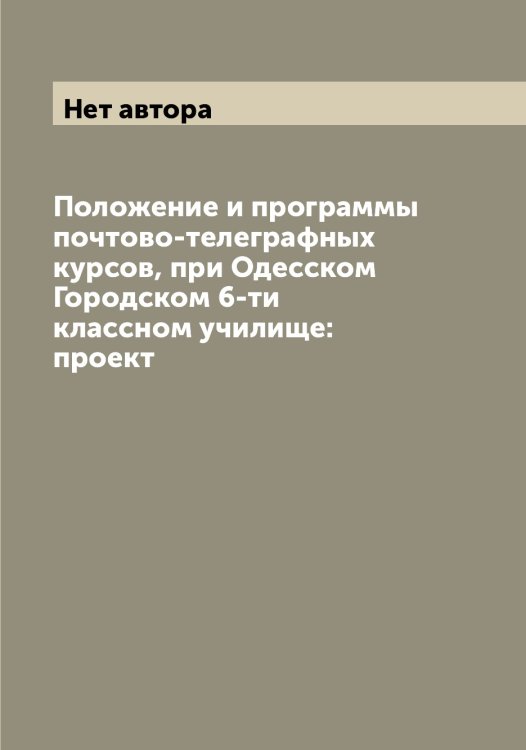 Положение и программы почтово-телеграфных курсов, при Одесском Городском 6-ти классном училище: проект Обложка книги «Положение и программы почтово-телеграфных курсов, при Одесском Городском 6-ти классном училище: проект» — Нет автора, ISBN 9785519793896