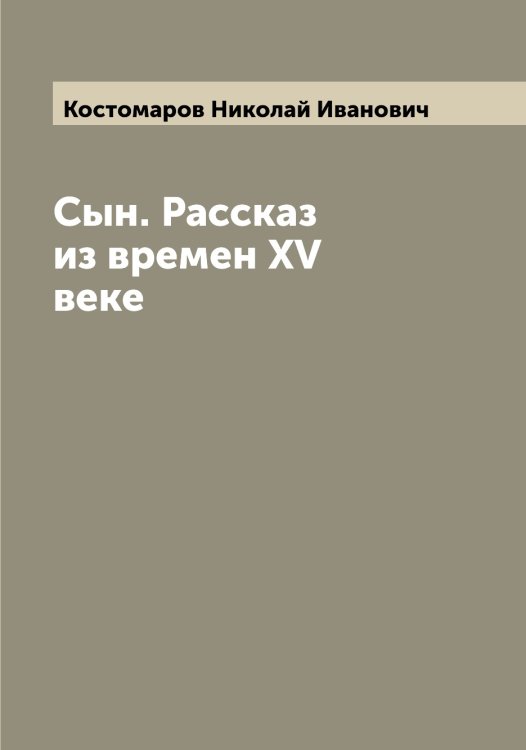 Обложка книги «Сын. Рассказ из времен XV веке» — Костомаров Николай Иванович, ISBN 9785519906241